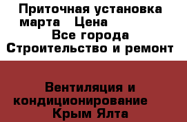 Приточная установка марта › Цена ­ 18 000 - Все города Строительство и ремонт » Вентиляция и кондиционирование   . Крым,Ялта